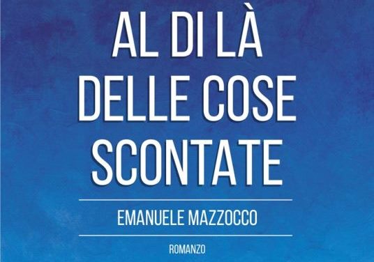 “Al di là delle cose scontate”, il romanzo d’esordio di Emanuele Mazzocco