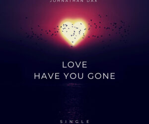 Johnathan Dax pubblica il nuovo singolo e video “Love have you gone”