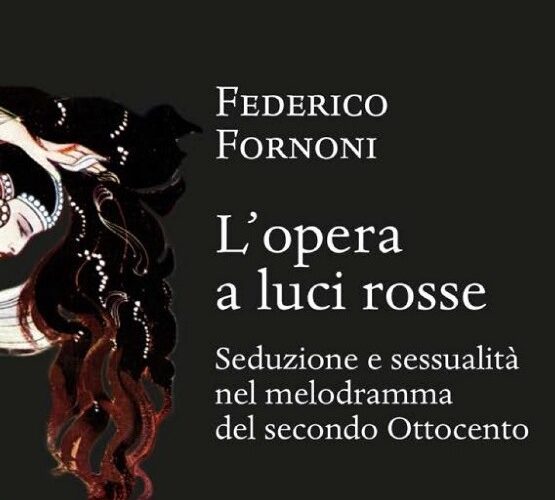 “L’opera a luci rosse – Seduzione e sessualità nel melodramma del secondo Ottocento” di Federico Fornoni