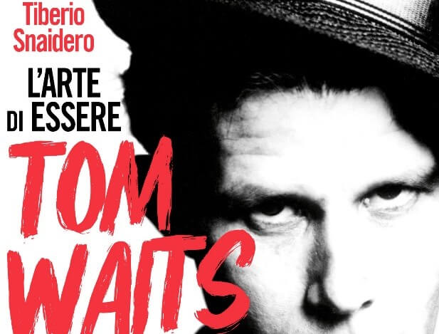 “L’arte di essere Tom Waits” di Tiberio Snaidero