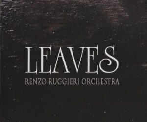 “LEAVES” il nuovo disco di Renzo Ruggieri Orchestra