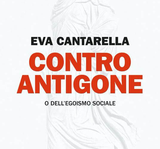 “Contro Antigone o dell’egoismo sociale” di Eva Cantarella